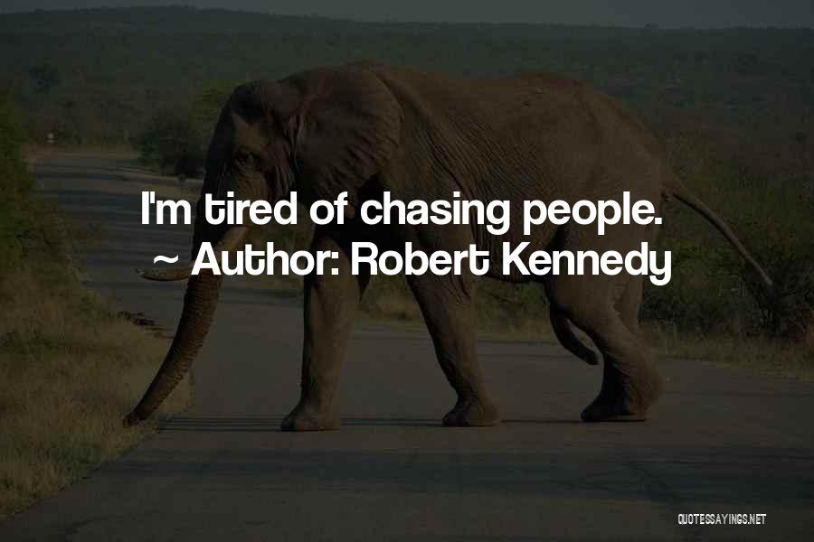 Robert Kennedy Quotes: I'm Tired Of Chasing People.