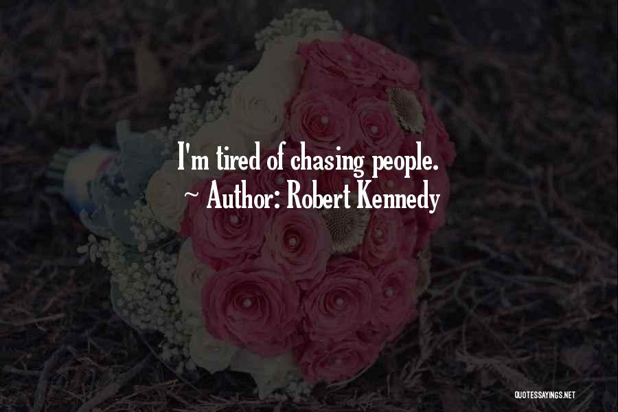 Robert Kennedy Quotes: I'm Tired Of Chasing People.