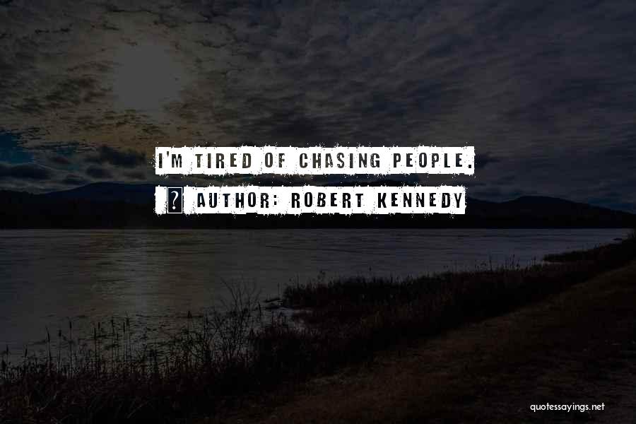 Robert Kennedy Quotes: I'm Tired Of Chasing People.