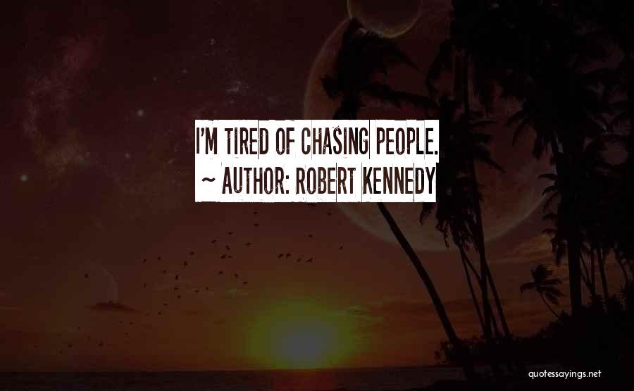 Robert Kennedy Quotes: I'm Tired Of Chasing People.