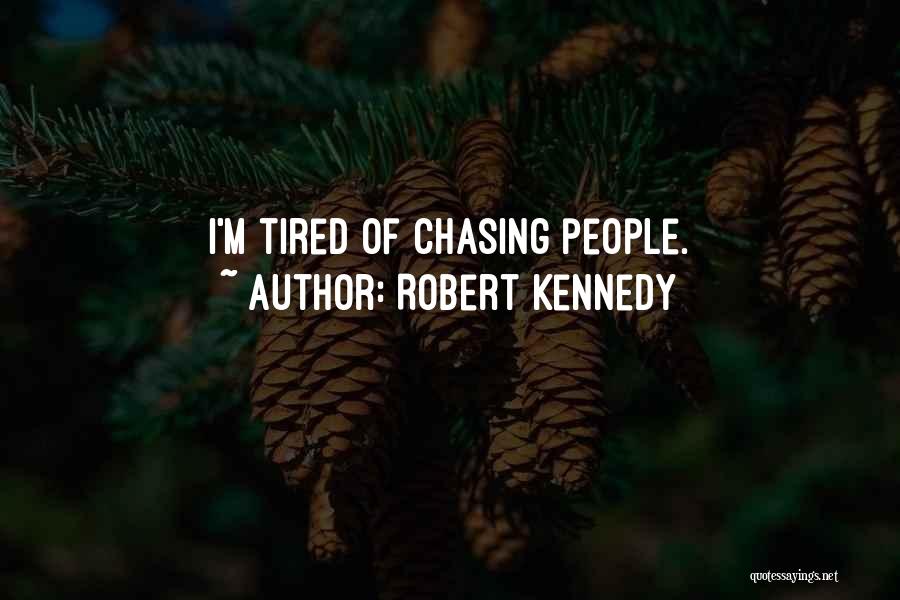 Robert Kennedy Quotes: I'm Tired Of Chasing People.