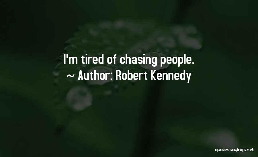 Robert Kennedy Quotes: I'm Tired Of Chasing People.