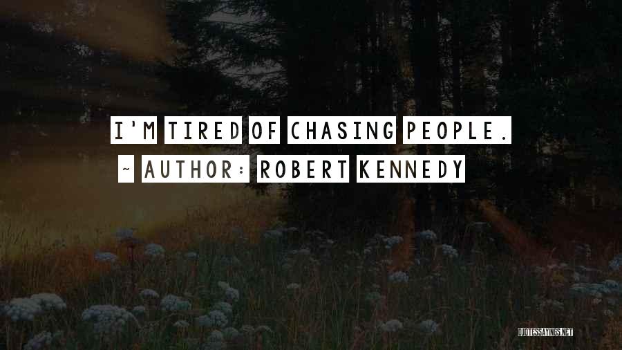Robert Kennedy Quotes: I'm Tired Of Chasing People.