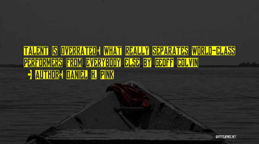 Daniel H. Pink Quotes: Talent Is Overrated: What Really Separates World-class Performers From Everybody Else By Geoff Colvin