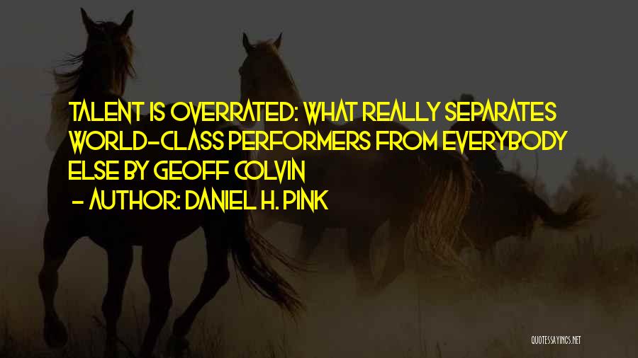 Daniel H. Pink Quotes: Talent Is Overrated: What Really Separates World-class Performers From Everybody Else By Geoff Colvin