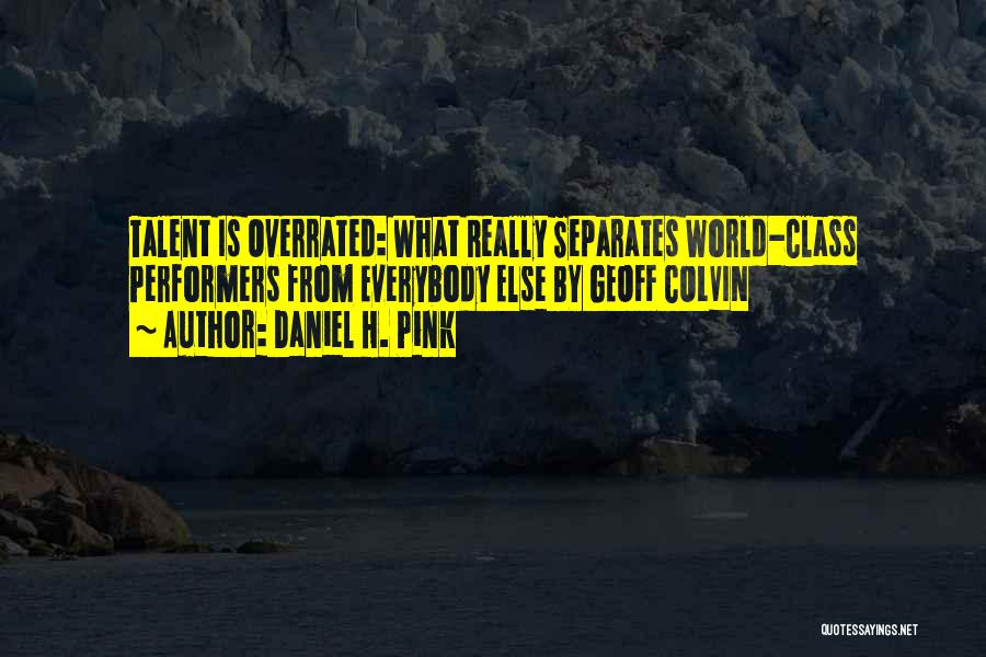 Daniel H. Pink Quotes: Talent Is Overrated: What Really Separates World-class Performers From Everybody Else By Geoff Colvin