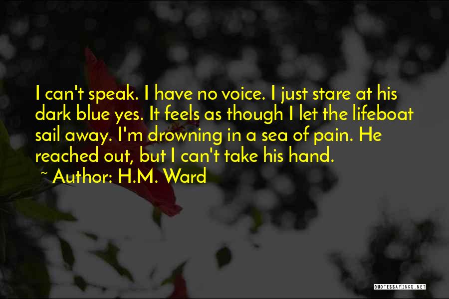 H.M. Ward Quotes: I Can't Speak. I Have No Voice. I Just Stare At His Dark Blue Yes. It Feels As Though I