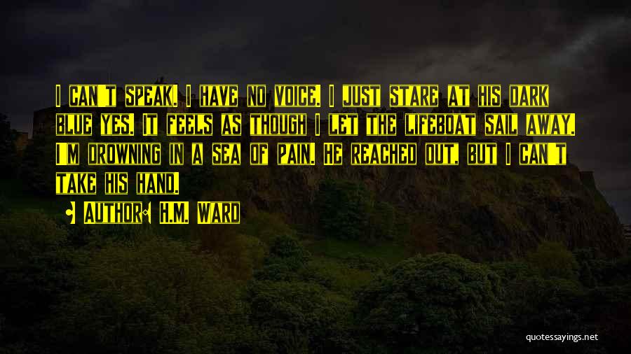 H.M. Ward Quotes: I Can't Speak. I Have No Voice. I Just Stare At His Dark Blue Yes. It Feels As Though I