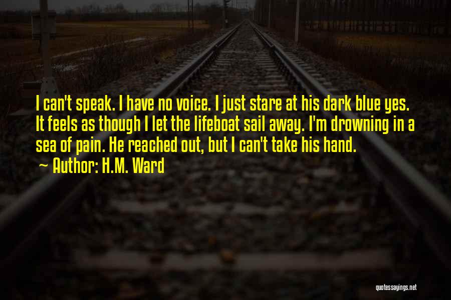 H.M. Ward Quotes: I Can't Speak. I Have No Voice. I Just Stare At His Dark Blue Yes. It Feels As Though I