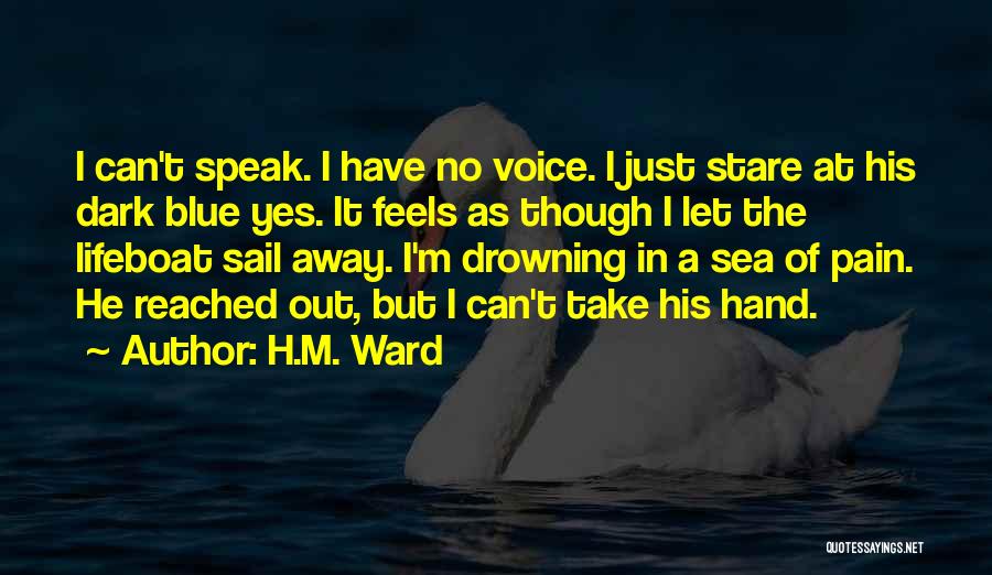 H.M. Ward Quotes: I Can't Speak. I Have No Voice. I Just Stare At His Dark Blue Yes. It Feels As Though I