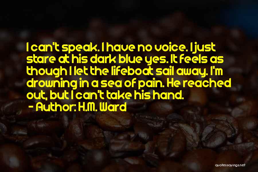 H.M. Ward Quotes: I Can't Speak. I Have No Voice. I Just Stare At His Dark Blue Yes. It Feels As Though I