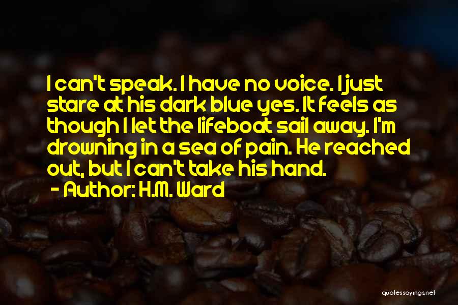 H.M. Ward Quotes: I Can't Speak. I Have No Voice. I Just Stare At His Dark Blue Yes. It Feels As Though I