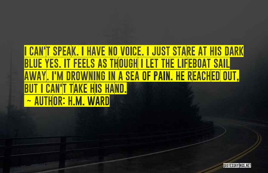 H.M. Ward Quotes: I Can't Speak. I Have No Voice. I Just Stare At His Dark Blue Yes. It Feels As Though I