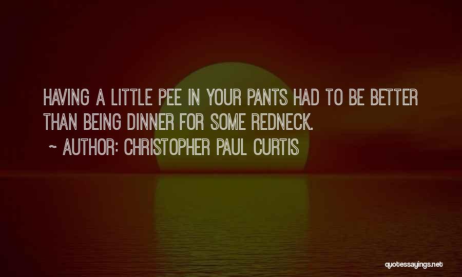 Christopher Paul Curtis Quotes: Having A Little Pee In Your Pants Had To Be Better Than Being Dinner For Some Redneck.