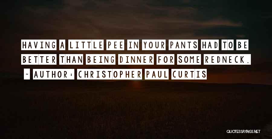 Christopher Paul Curtis Quotes: Having A Little Pee In Your Pants Had To Be Better Than Being Dinner For Some Redneck.