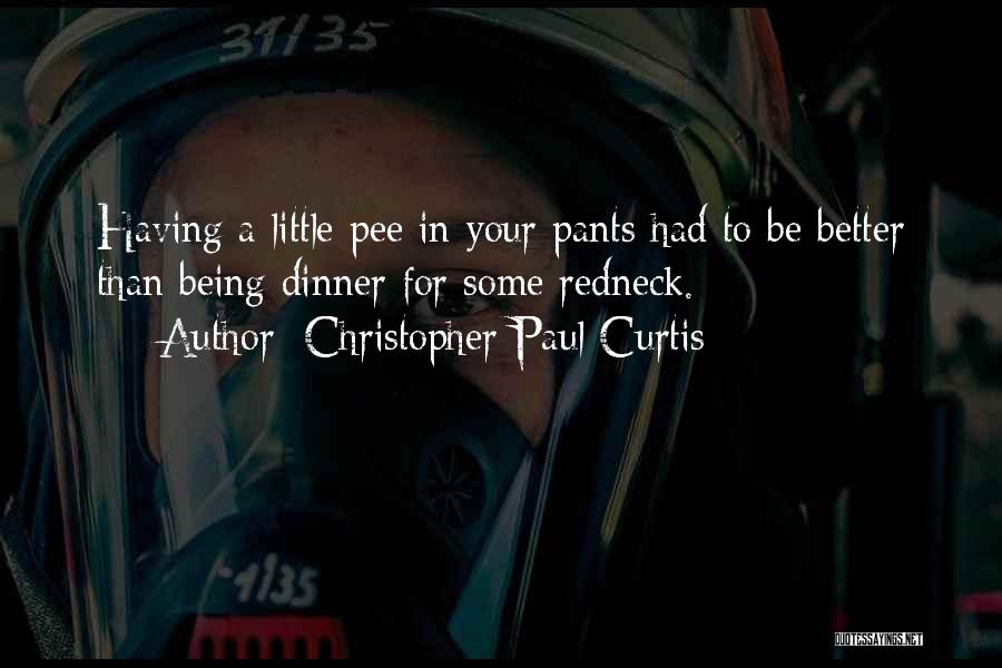 Christopher Paul Curtis Quotes: Having A Little Pee In Your Pants Had To Be Better Than Being Dinner For Some Redneck.