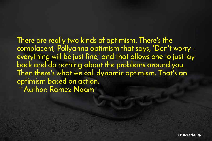 Ramez Naam Quotes: There Are Really Two Kinds Of Optimism. There's The Complacent, Pollyanna Optimism That Says, 'don't Worry - Everything Will Be
