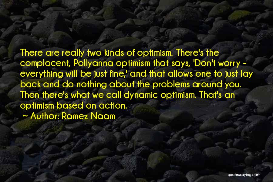 Ramez Naam Quotes: There Are Really Two Kinds Of Optimism. There's The Complacent, Pollyanna Optimism That Says, 'don't Worry - Everything Will Be