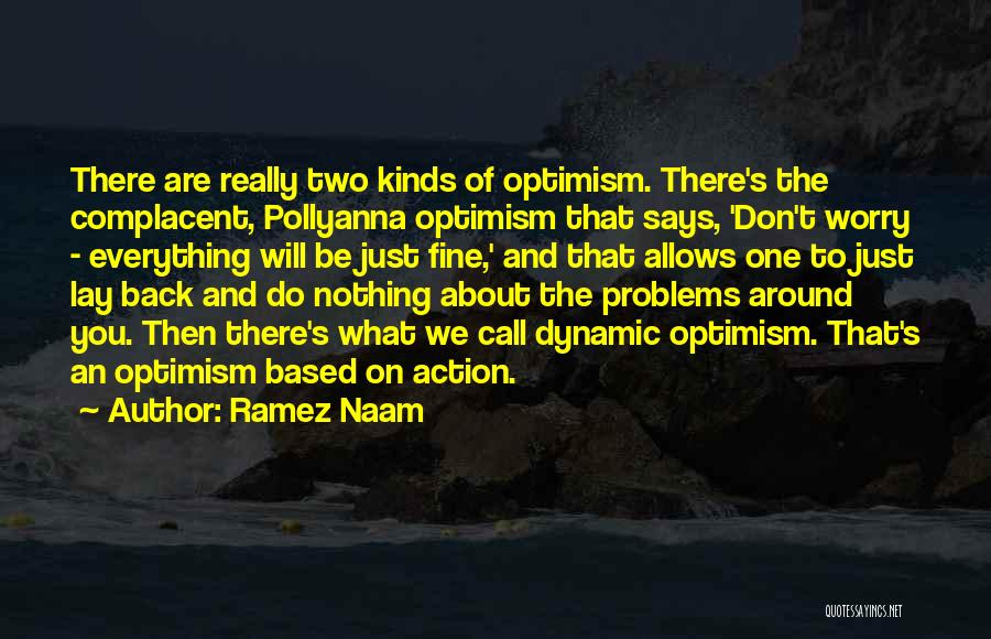 Ramez Naam Quotes: There Are Really Two Kinds Of Optimism. There's The Complacent, Pollyanna Optimism That Says, 'don't Worry - Everything Will Be