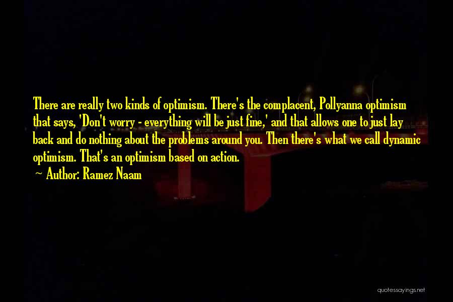 Ramez Naam Quotes: There Are Really Two Kinds Of Optimism. There's The Complacent, Pollyanna Optimism That Says, 'don't Worry - Everything Will Be