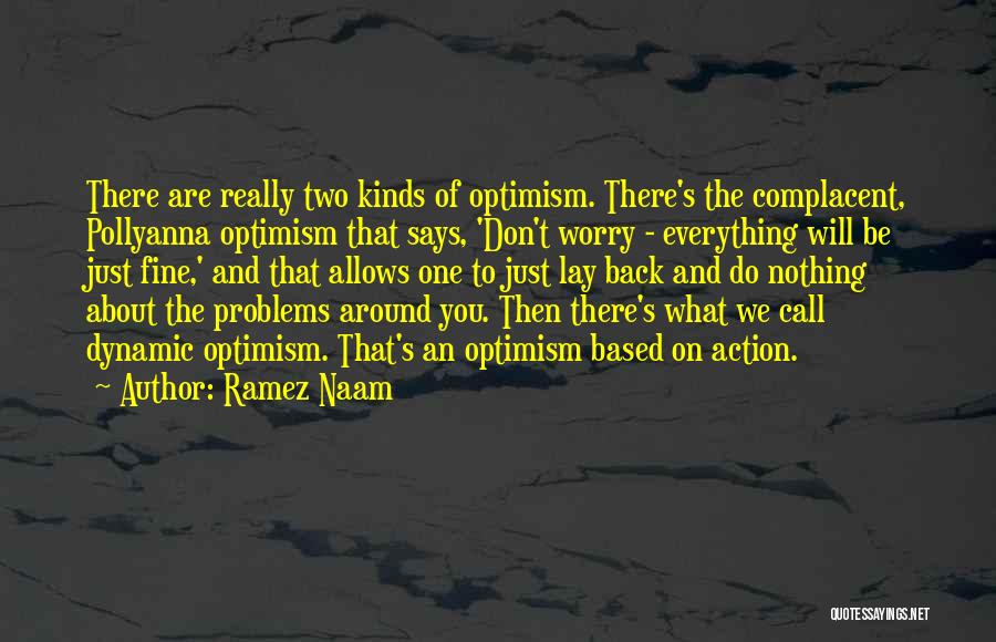 Ramez Naam Quotes: There Are Really Two Kinds Of Optimism. There's The Complacent, Pollyanna Optimism That Says, 'don't Worry - Everything Will Be