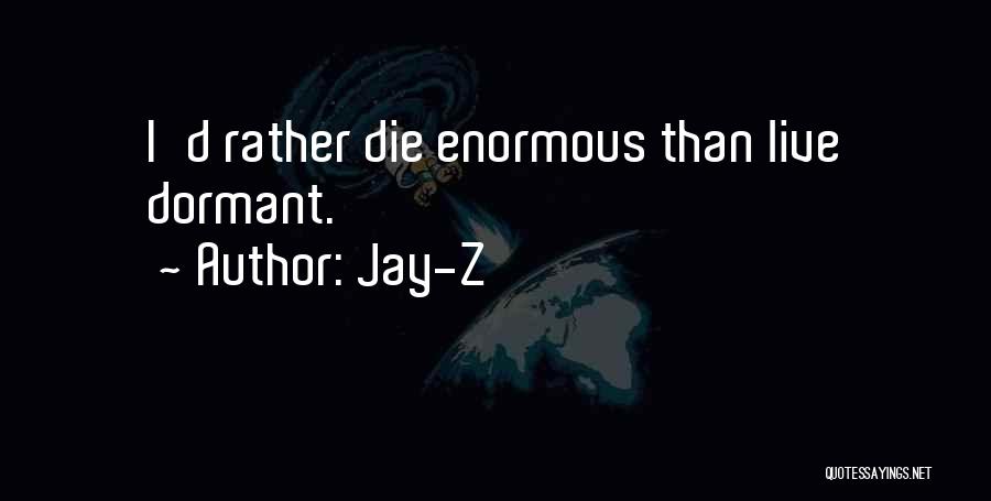 Jay-Z Quotes: I'd Rather Die Enormous Than Live Dormant.