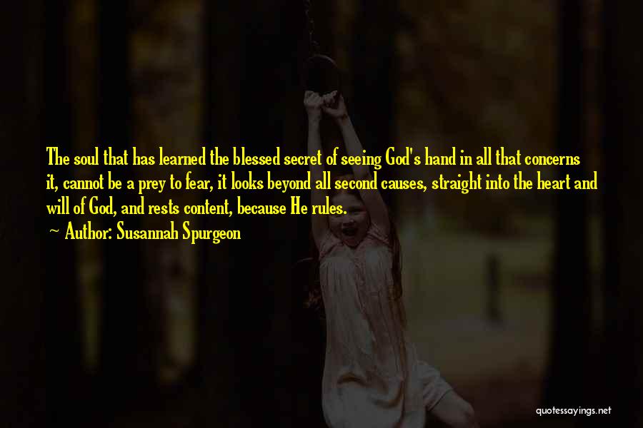 Susannah Spurgeon Quotes: The Soul That Has Learned The Blessed Secret Of Seeing God's Hand In All That Concerns It, Cannot Be A