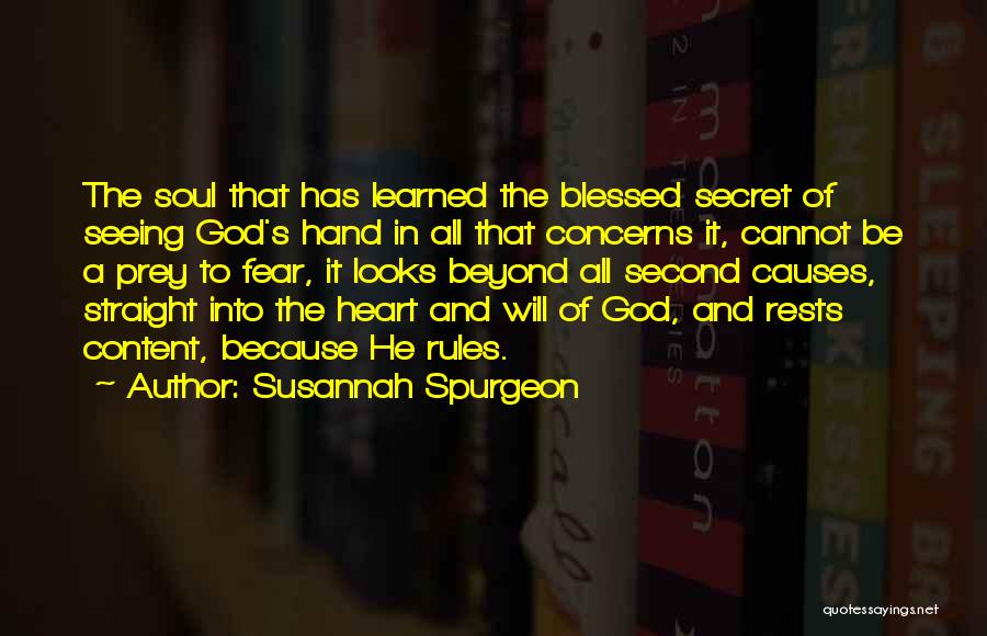 Susannah Spurgeon Quotes: The Soul That Has Learned The Blessed Secret Of Seeing God's Hand In All That Concerns It, Cannot Be A