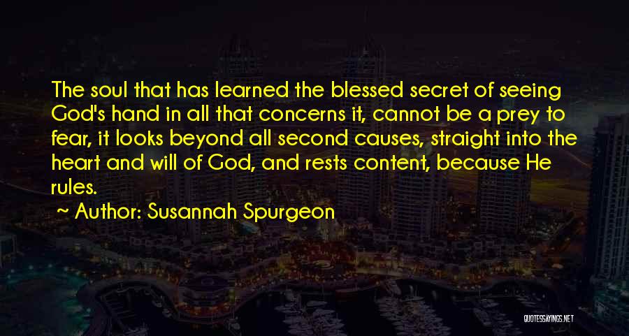 Susannah Spurgeon Quotes: The Soul That Has Learned The Blessed Secret Of Seeing God's Hand In All That Concerns It, Cannot Be A
