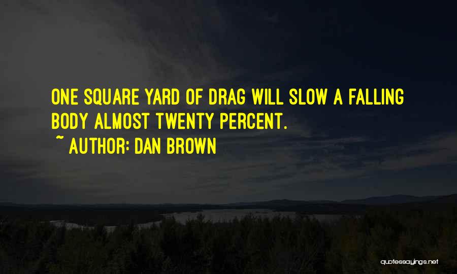 Dan Brown Quotes: One Square Yard Of Drag Will Slow A Falling Body Almost Twenty Percent.