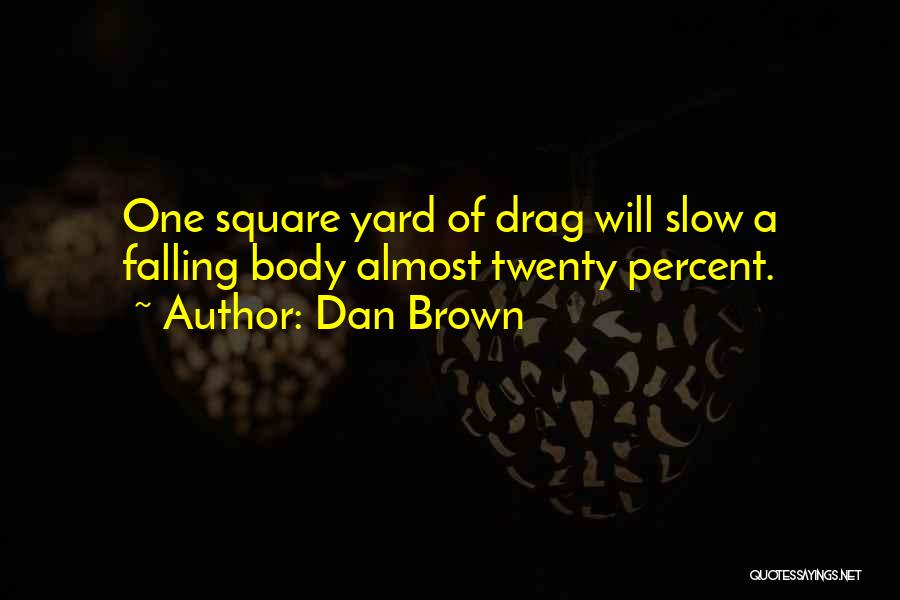 Dan Brown Quotes: One Square Yard Of Drag Will Slow A Falling Body Almost Twenty Percent.