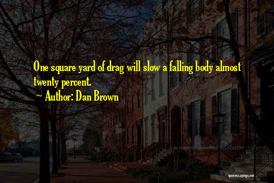 Dan Brown Quotes: One Square Yard Of Drag Will Slow A Falling Body Almost Twenty Percent.
