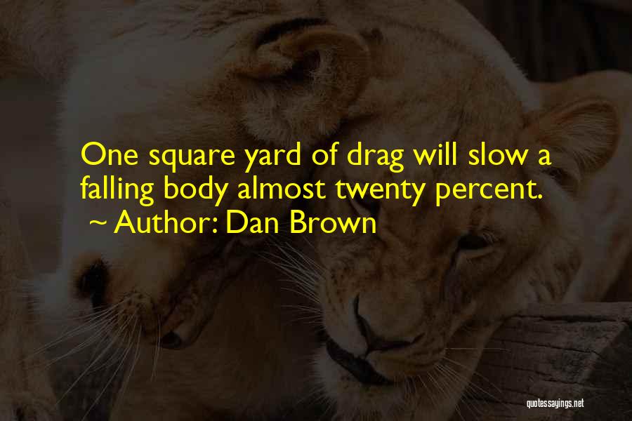 Dan Brown Quotes: One Square Yard Of Drag Will Slow A Falling Body Almost Twenty Percent.