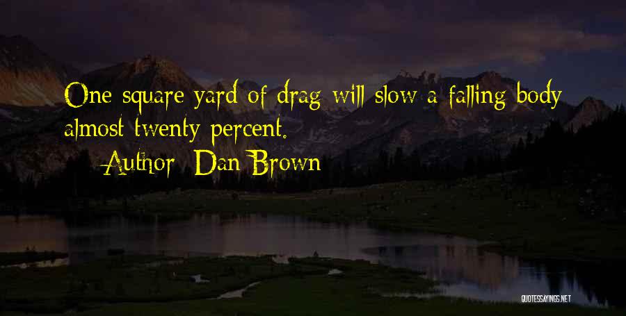 Dan Brown Quotes: One Square Yard Of Drag Will Slow A Falling Body Almost Twenty Percent.