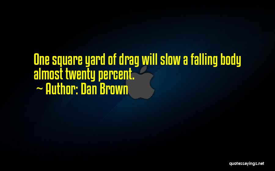 Dan Brown Quotes: One Square Yard Of Drag Will Slow A Falling Body Almost Twenty Percent.