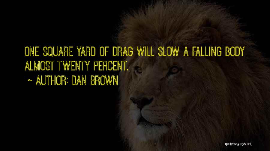 Dan Brown Quotes: One Square Yard Of Drag Will Slow A Falling Body Almost Twenty Percent.