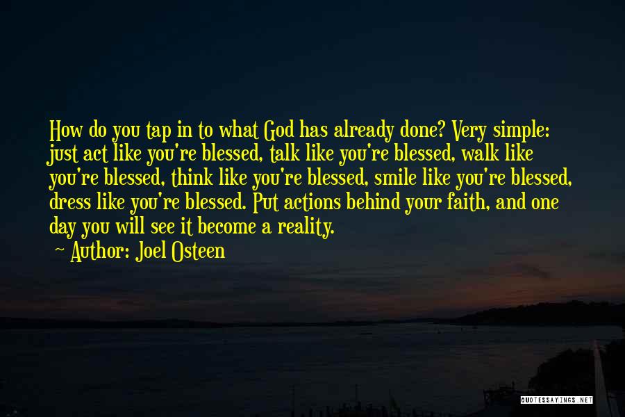 Joel Osteen Quotes: How Do You Tap In To What God Has Already Done? Very Simple: Just Act Like You're Blessed, Talk Like