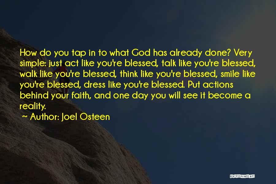 Joel Osteen Quotes: How Do You Tap In To What God Has Already Done? Very Simple: Just Act Like You're Blessed, Talk Like