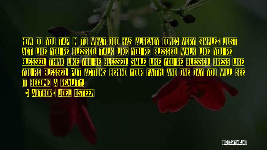 Joel Osteen Quotes: How Do You Tap In To What God Has Already Done? Very Simple: Just Act Like You're Blessed, Talk Like