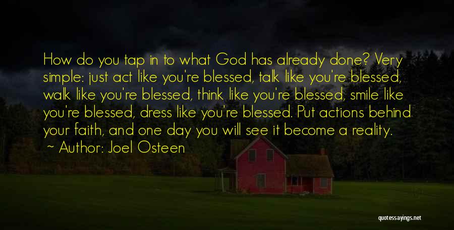 Joel Osteen Quotes: How Do You Tap In To What God Has Already Done? Very Simple: Just Act Like You're Blessed, Talk Like