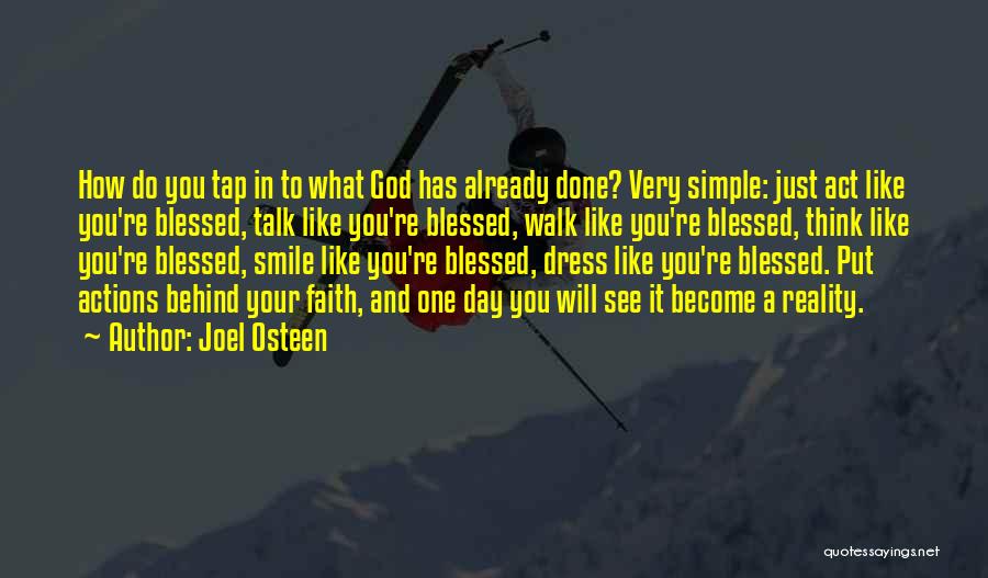 Joel Osteen Quotes: How Do You Tap In To What God Has Already Done? Very Simple: Just Act Like You're Blessed, Talk Like