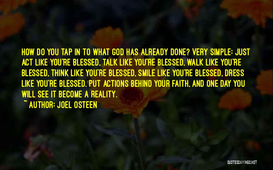 Joel Osteen Quotes: How Do You Tap In To What God Has Already Done? Very Simple: Just Act Like You're Blessed, Talk Like