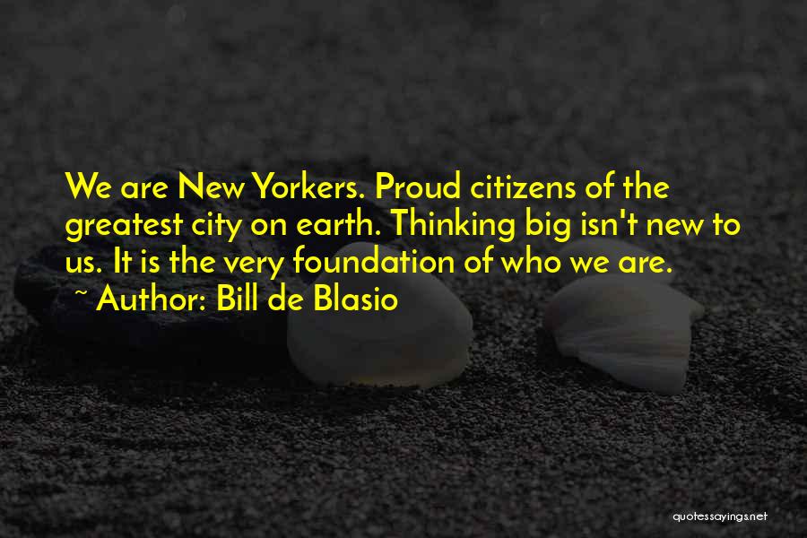 Bill De Blasio Quotes: We Are New Yorkers. Proud Citizens Of The Greatest City On Earth. Thinking Big Isn't New To Us. It Is