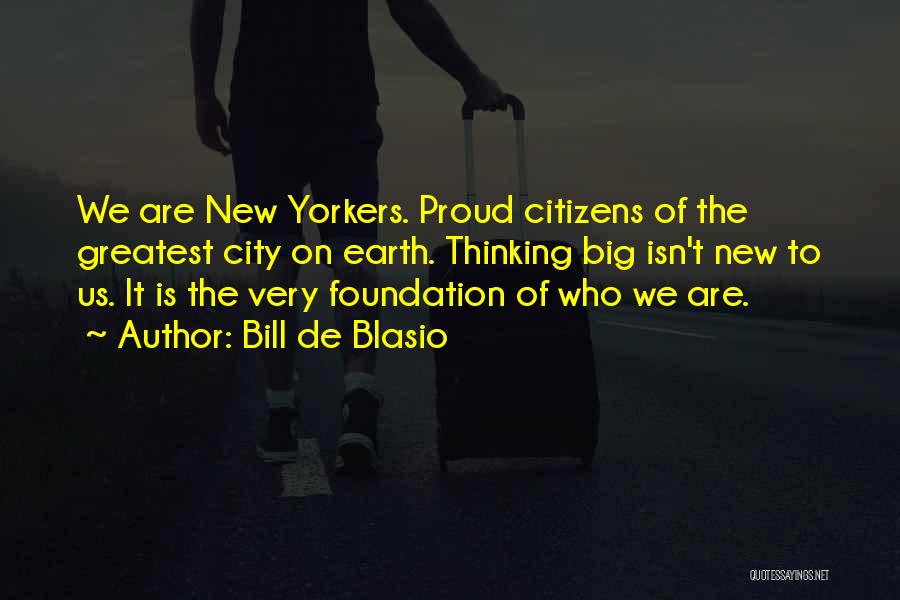 Bill De Blasio Quotes: We Are New Yorkers. Proud Citizens Of The Greatest City On Earth. Thinking Big Isn't New To Us. It Is