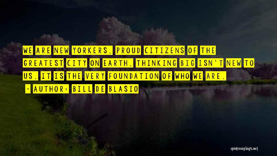 Bill De Blasio Quotes: We Are New Yorkers. Proud Citizens Of The Greatest City On Earth. Thinking Big Isn't New To Us. It Is