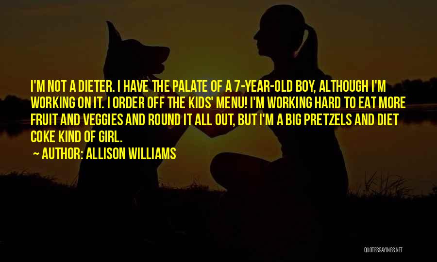 Allison Williams Quotes: I'm Not A Dieter. I Have The Palate Of A 7-year-old Boy, Although I'm Working On It. I Order Off