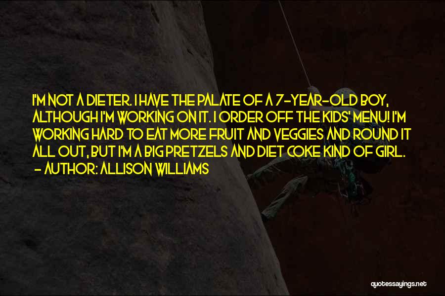 Allison Williams Quotes: I'm Not A Dieter. I Have The Palate Of A 7-year-old Boy, Although I'm Working On It. I Order Off