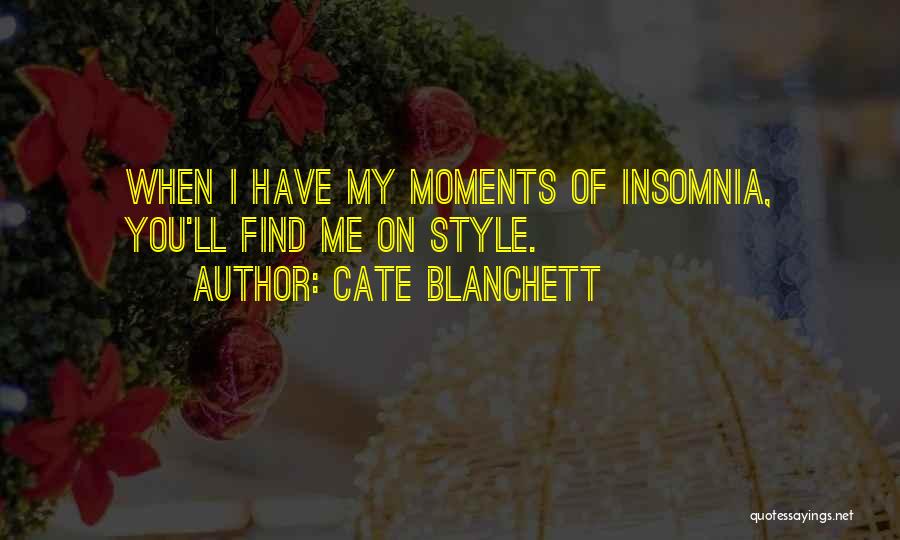 Cate Blanchett Quotes: When I Have My Moments Of Insomnia, You'll Find Me On Style.