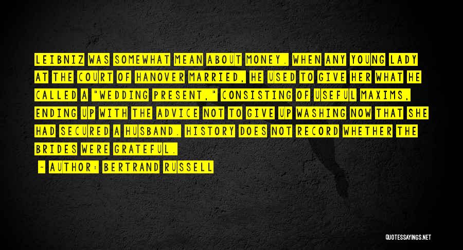 Bertrand Russell Quotes: Leibniz Was Somewhat Mean About Money. When Any Young Lady At The Court Of Hanover Married, He Used To Give