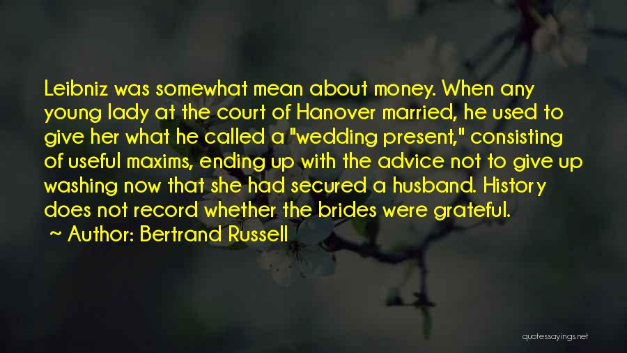 Bertrand Russell Quotes: Leibniz Was Somewhat Mean About Money. When Any Young Lady At The Court Of Hanover Married, He Used To Give